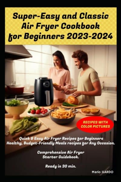 Super-Easy and Classic Air Fryer Cookbook for Beginners 2023-2024: Quick  Easy Air Fryer Recipes for Beginners, Healthy, Budget-Friendly Meals ... Ready in 30 min. With color pictures     Paperback – October 11, 2023
